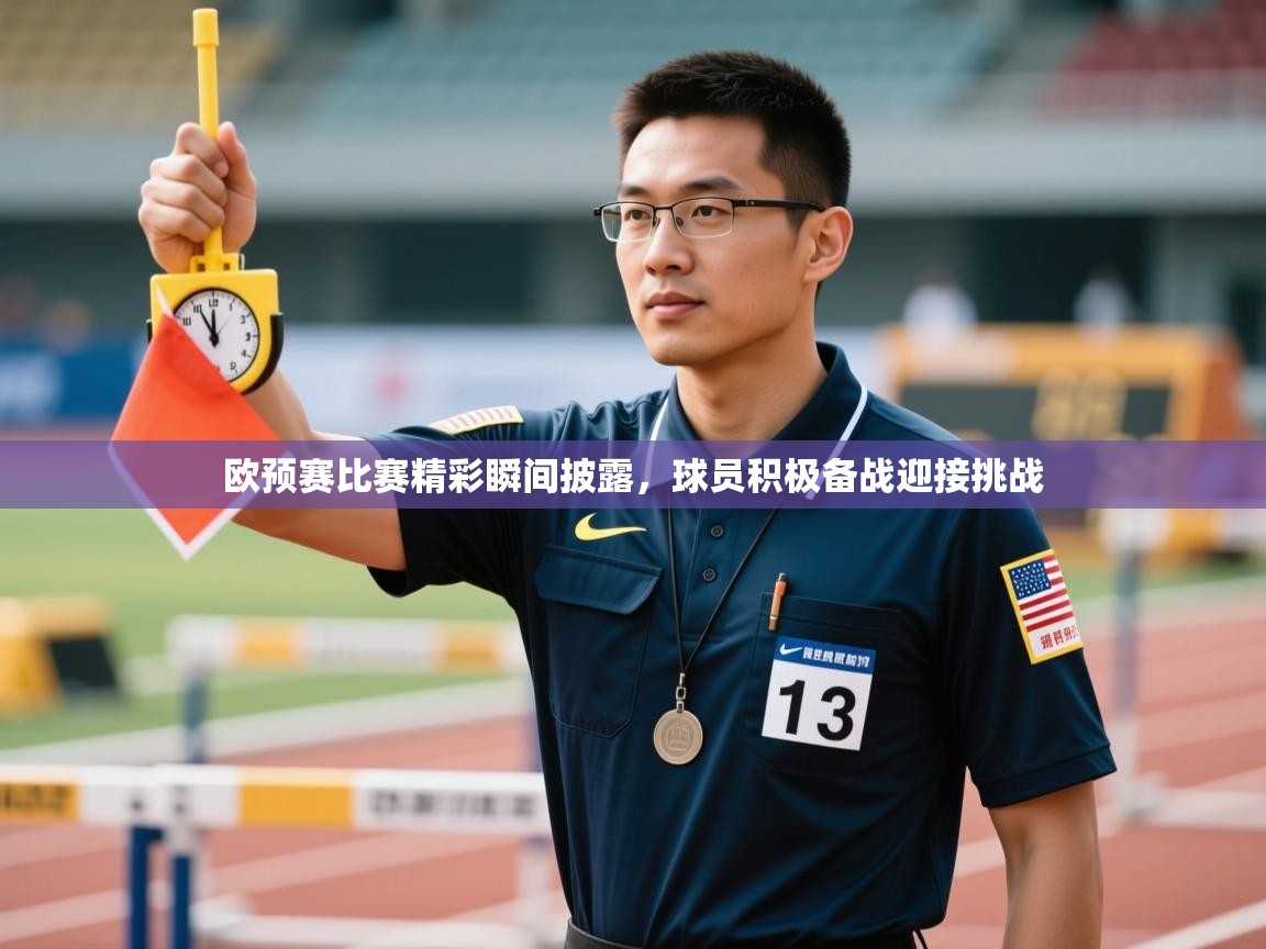 欧预赛比赛精彩瞬间披露，球员积极备战迎接挑战