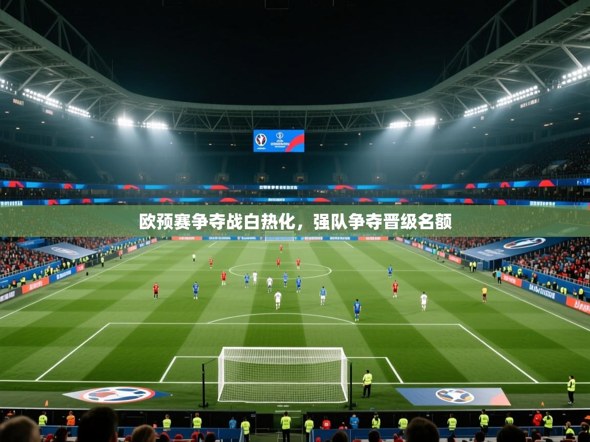 欧预赛争夺战白热化，强队争夺晋级名额